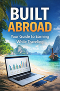 Built Abroad: Your Guide To Earning While Travelling